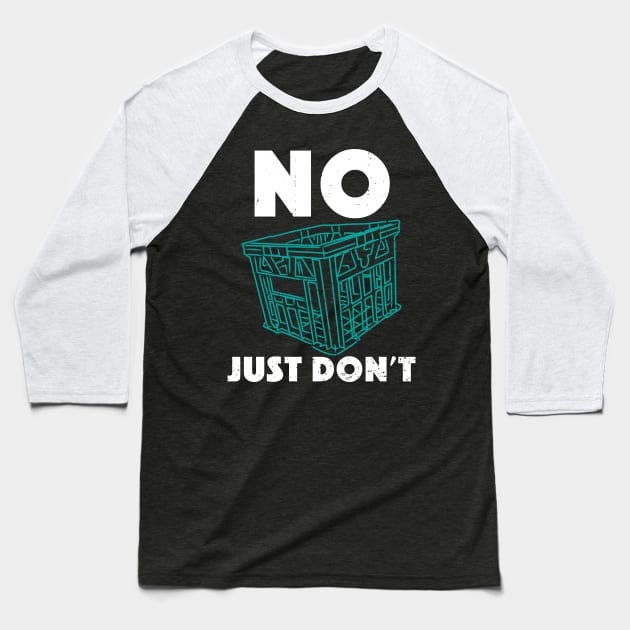No Milk Crate Challenge Just Don't Baseball T-Shirt by alcoshirts